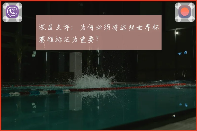 深度点评:为何必须将这些世界杯赛程标记为重要?