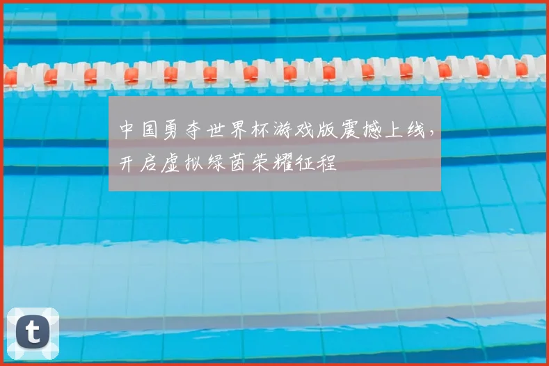 中国勇夺世界杯游戏版震撼上线,开启虚拟绿茵荣耀征程