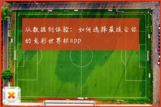 从数据到体验:如何选择最适合你的竞彩世界杯app