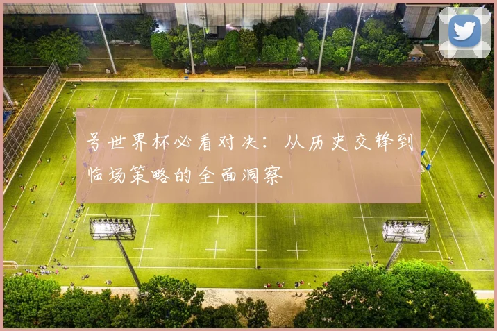 号世界杯必看对决:从历史交锋到临场策略的全面洞察